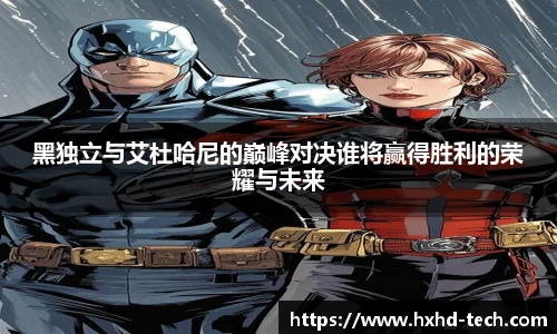 黑独立与艾杜哈尼的巅峰对决谁将赢得胜利的荣耀与未来